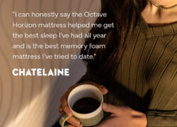 Chatelaine quote: "I can honestly day the Octave Horizon mattress helped me get the best sleep I've had all year and is the best memory foam mattress I've tried to date"
